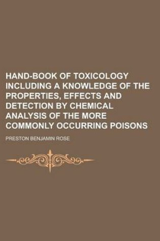 Cover of Hand-Book of Toxicology Including a Knowledge of the Properties, Effects and Detection by Chemical Analysis of the More Commonly Occurring Poisons