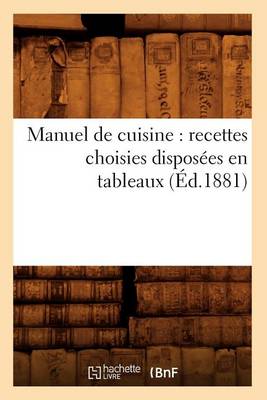 Book cover for Manuel de Cuisine: Recettes Choisies Disposees En Tableaux (Ed.1881)