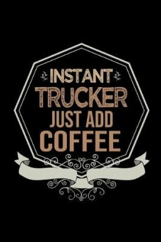 Cover of Instant trucker. Just add coffee