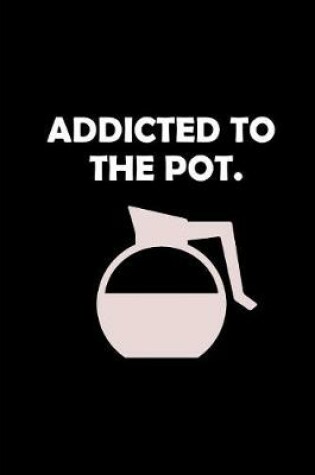 Cover of Addicted to The Pot