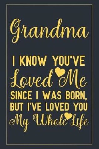 Cover of Grandma I know you've loved me since I was born, but I've loved you my whole life