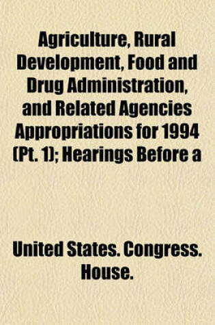 Cover of Agriculture, Rural Development, Food and Drug Administration, and Related Agencies Appropriations for 1994 (PT. 1); Hearings Before a