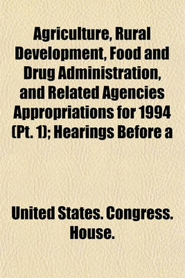 Book cover for Agriculture, Rural Development, Food and Drug Administration, and Related Agencies Appropriations for 1994 (PT. 1); Hearings Before a