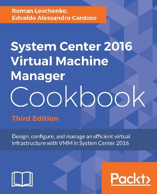 Book cover for System Center 2016 Virtual Machine Manager Cookbook - Third Edition