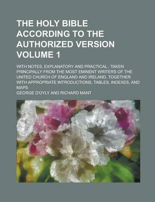 Book cover for The Holy Bible According to the Authorized Version; With Notes, Explanatory and Practical; Taken Principally from the Most Eminent Writers of the United Church of England and Ireland, Together with Appropriate Introductions, Volume 1