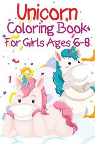 Cover of Unicorn Coloring Book For Girls Ages 6-8