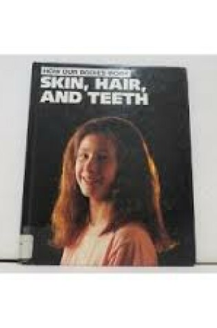 Cover of Skin, Hair, and Teeth