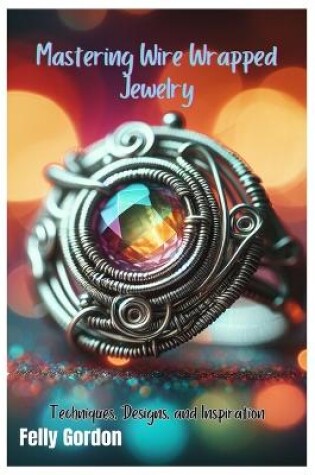 Cover of Mastering Wire Wrapped Jewelry