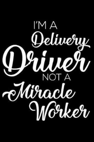 Cover of I'm a Delivery Driver Not a Miracle Worker