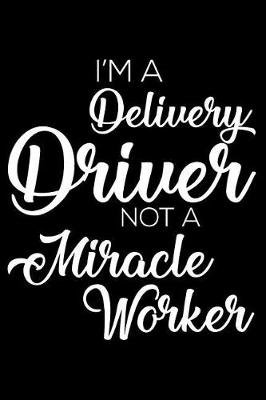 Book cover for I'm a Delivery Driver Not a Miracle Worker