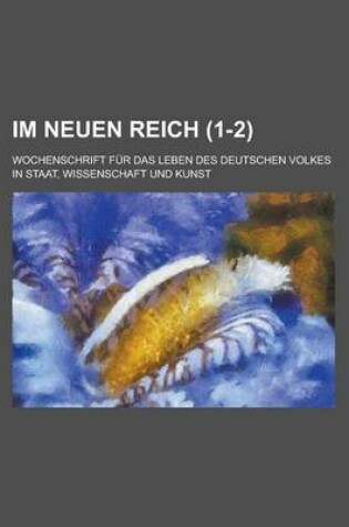 Cover of Im Neuen Reich; Wochenschrift Fur Das Leben Des Deutschen Volkes in Staat, Wissenschaft Und Kunst (1-2)