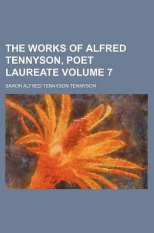 Cover of The Works of Alfred Tennyson, Poet Laureate Volume 7