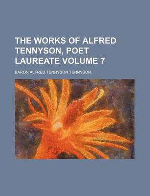 Book cover for The Works of Alfred Tennyson, Poet Laureate Volume 7