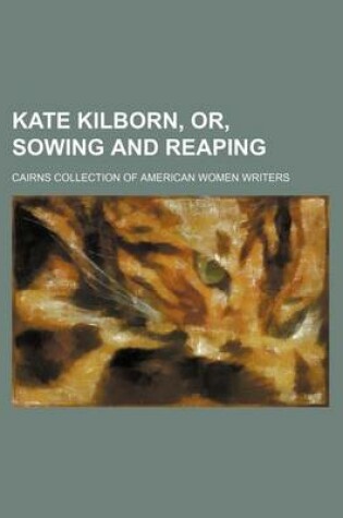 Cover of Kate Kilborn, Or, Sowing and Reaping