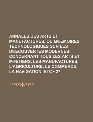 Book cover for Annales Des Arts Et Manufactures, Ou M Emoires Technologiques Sur Les D Ecouvertes Modernes Concernant Tous Les Arts Et M Etiers, Les Manufactures, L'