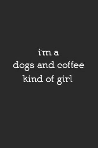 Cover of I'm A Dogs And Coffee Kind Of Girl