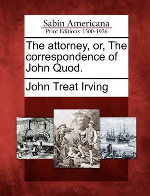 Book cover for The Attorney, Or, the Correspondence of John Quod.
