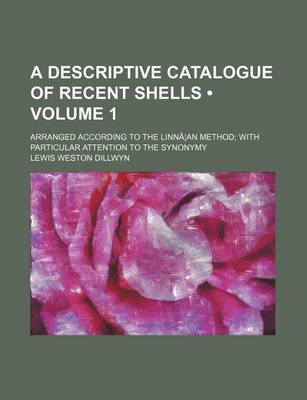 Book cover for A Descriptive Catalogue of Recent Shells (Volume 1); Arranged According to the Linna an Method with Particular Attention to the Synonymy