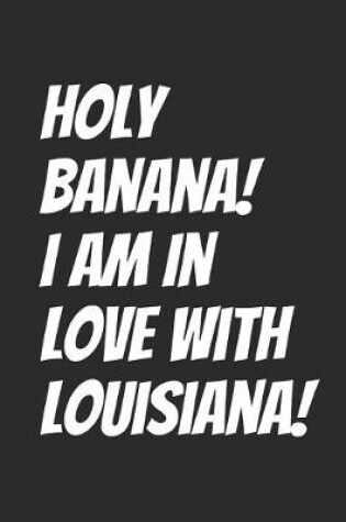 Cover of Holy Banana! I Am In Love With Louisiana!