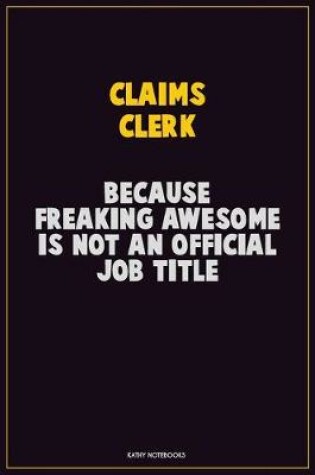 Cover of Claims clerk, Because Freaking Awesome Is Not An Official Job Title