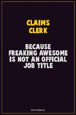 Book cover for Claims clerk, Because Freaking Awesome Is Not An Official Job Title