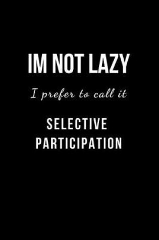 Cover of Im Not Lazy I Call it Selective Participation