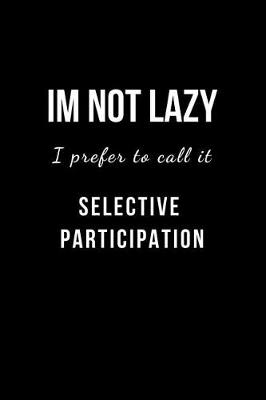 Book cover for Im Not Lazy I Call it Selective Participation