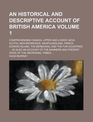 Book cover for An Historical and Descriptive Account of British America; Comprehending Canada, Upper and Lower, Nova Scotia, New Brunswick, Newfoundland, Prince Edw