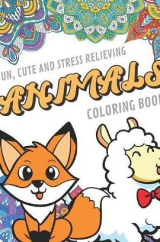 Cover of Fun Cute And Stress Relieving Animals Coloring Book