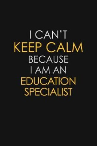Cover of I Can't Keep Calm Because I Am An Education Specialist