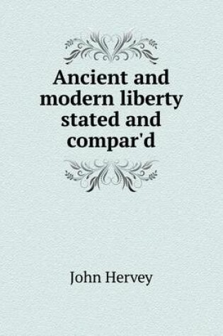 Cover of Ancient and modern liberty stated and compar'd