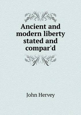 Book cover for Ancient and modern liberty stated and compar'd