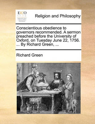 Book cover for Conscientious Obedience to Governors Recommended. a Sermon Preached Before the University of Oxford, on Tuesday June 22, 1756. ... by Richard Green, ...