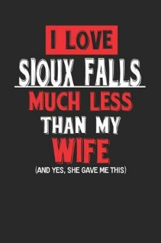 Cover of I Love Sioux Falls Much Less Than My Wife (and Yes, She Gave Me This)