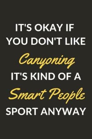 Cover of It's Okay If You Don't Like Canyoning It's Kind Of A Smart People Sport Anyway