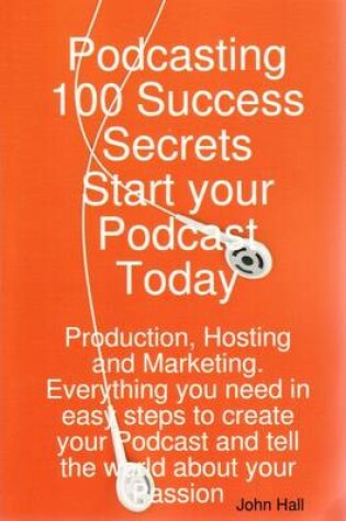 Cover of Podcasting 100 Success Secrets - Start Your Podcast Today