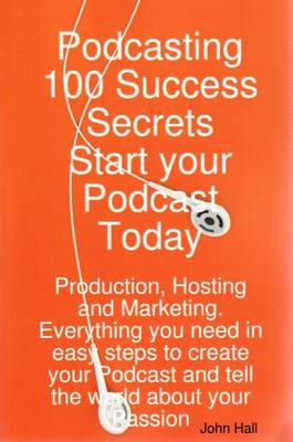 Book cover for Podcasting 100 Success Secrets - Start Your Podcast Today