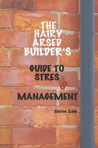Cover of The Hairy Arsed Builder's Guide to Stress Management