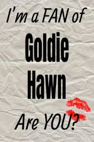 Cover of I'm a Fan of Goldie Hawn Are You? Creative Writing Lined Journal