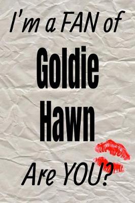 Book cover for I'm a Fan of Goldie Hawn Are You? Creative Writing Lined Journal