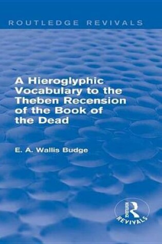 Cover of A Hieroglyphic Vocabulary to the Theban Recension of the Book of the Dead (Routledge Revivals)