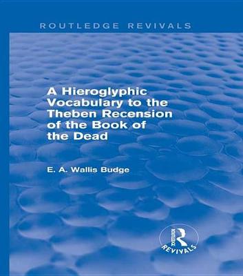 Book cover for A Hieroglyphic Vocabulary to the Theban Recension of the Book of the Dead (Routledge Revivals)