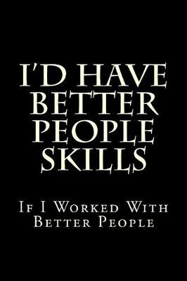 Book cover for I'd Have Better People Skills If I Worked With Better People