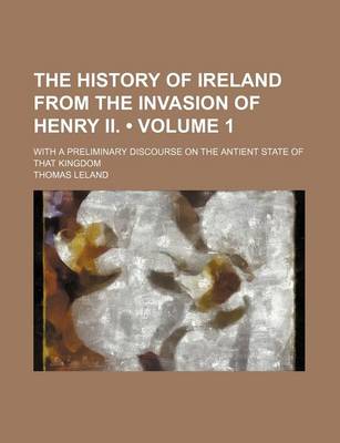 Book cover for The History of Ireland from the Invasion of Henry II. (Volume 1 ); With a Preliminary Discourse on the Antient State of That Kingdom