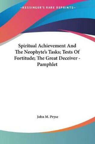 Cover of Spiritual Achievement And The Neophyte's Tasks; Tests Of Fortitude; The Great Deceiver - Pamphlet