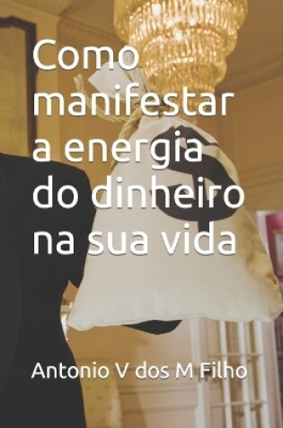 Cover of Como manifestar a energia do dinheiro na sua vida