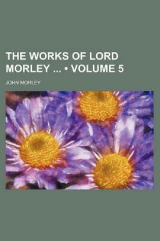 Cover of The Works of Lord Morley (Volume 5)