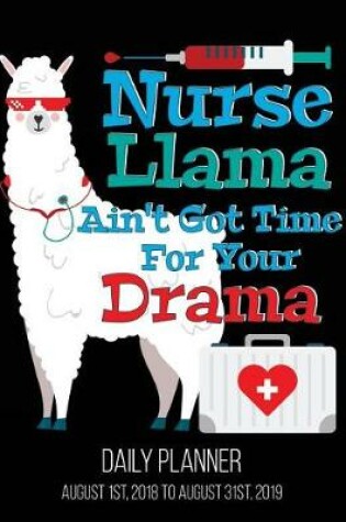 Cover of Nurse Llama Ain't Got Time for Your Drama Daily Planner August 1st 2018 to Augus