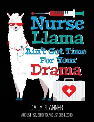 Book cover for Nurse Llama Ain't Got Time for Your Drama Daily Planner August 1st 2018 to Augus