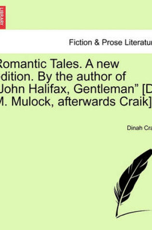 Cover of Romantic Tales. a New Edition. by the Author of "John Halifax, Gentleman" [D. M. Mulock, Afterwards Craik].